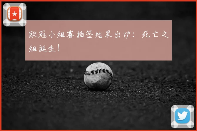 欧冠小组赛抽签结果出炉：死亡之组诞生！