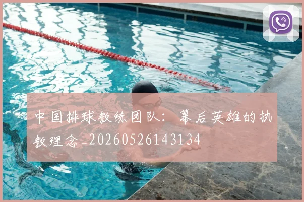中国排球教练团队:幕后英雄的执教理念_20260526143134