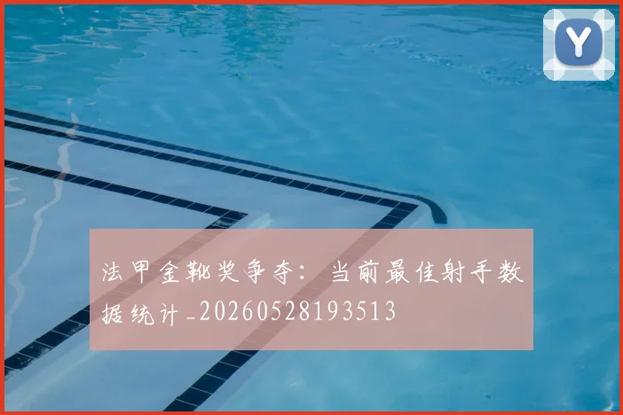 法甲金靴奖争夺：当前最佳射手数据统计_20260528193513